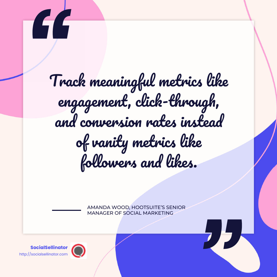 Amanda Wood, Hootsuite’s Senior Manager of Social Marketing, says, “Track meaningful metrics like engagement, click-through, and conversion rates instead of vanity metrics like followers and likes.” - business social media strategy infographic simple-quote-colorful